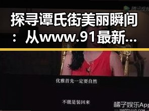 探寻谭氏街美丽瞬间:从www.91最新版下载到时尚潮流的背后