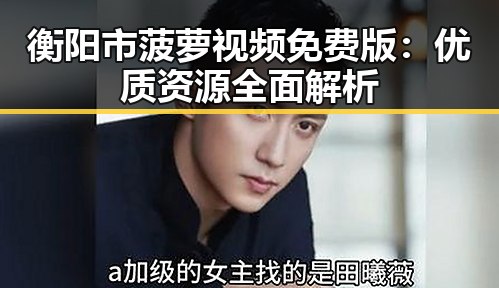 衡阳市菠萝视频免费版：优质资源全面解析