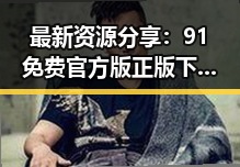 最新资源分享：91免费官方版正版下载，保障安全稳定