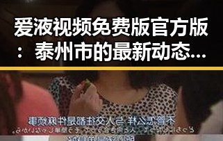 爱液视频免费版官方版：泰州市的最新动态与讨论