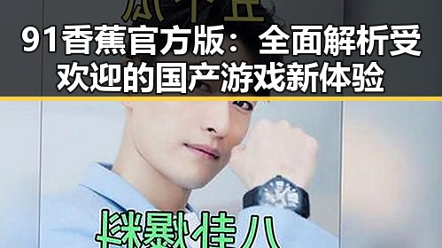 91香蕉官方版:全面解析受欢迎的国产游戏新体验