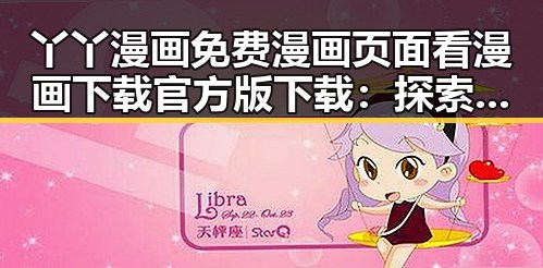 丫丫漫画免费漫画页面看漫画下载官方版下载：探索便捷的漫画资源平台