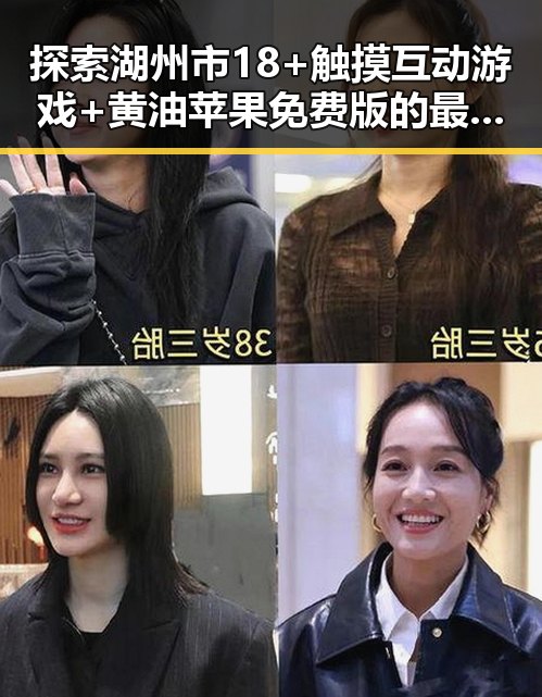 探索湖州市18+触摸互动游戏+黄油苹果免费版的最新动态与玩家体验