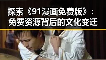 探索《91漫画免费版》：免费资源背后的文化变迁