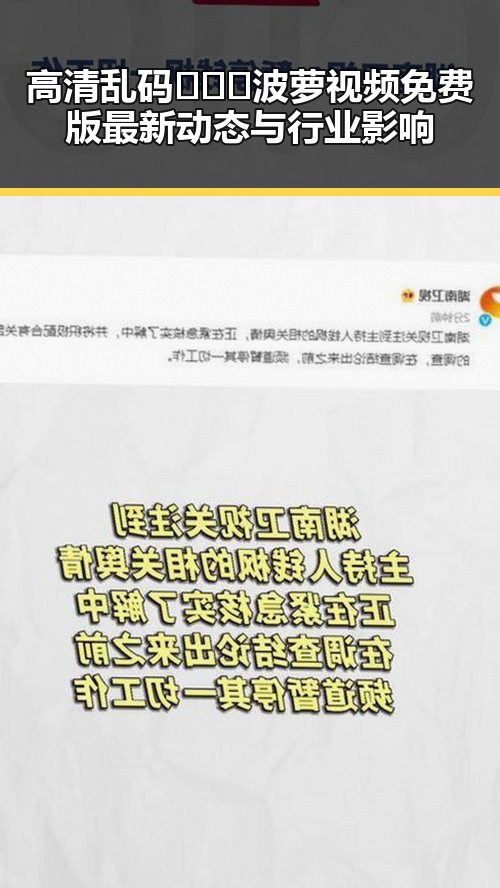 高清乱码🔞❌♋波萝视频免费版最新动态与行业影响