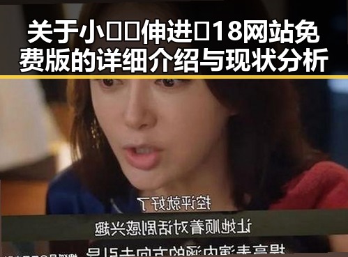 关于小🐔🐔伸进🈲18网站免费版的详细介绍与现状分析
