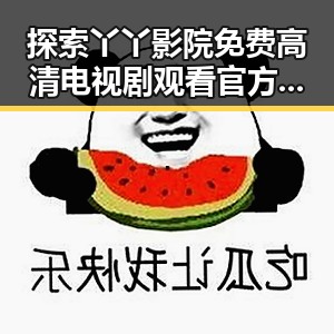 探索丫丫影院免费高清电视剧观看官方版下载的最新指南