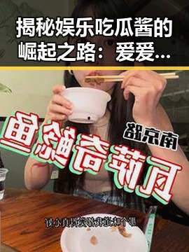 揭秘娱乐吃瓜酱的崛起之路：爱爱网免费版下载助力粉丝互动