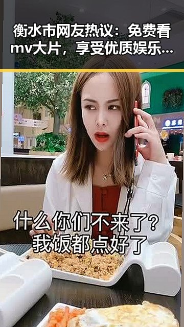 衡水市网友热议：免费看mv大片，享受优质娱乐体验