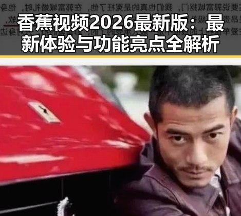 香蕉视频2026最新版:最新体验与功能亮点全解析