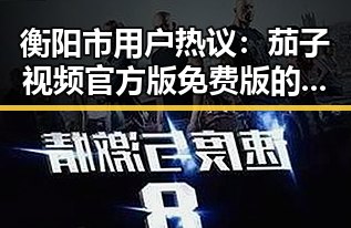 衡阳市用户热议：茄子视频官方版免费版的最新动态