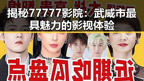 揭秘77777影院:武威市最具魅力的影视体验