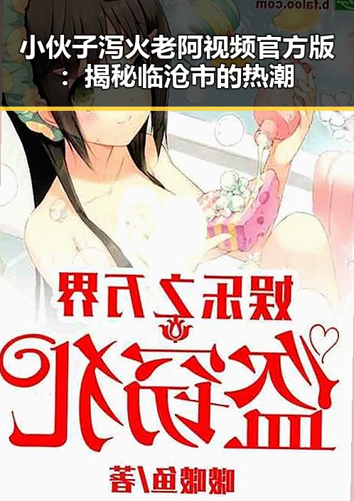 小伙子泻火老阿视频官方版:揭秘临沧市的热潮