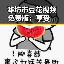 潍坊市豆花视频免费版:享受纯粹的美味体验