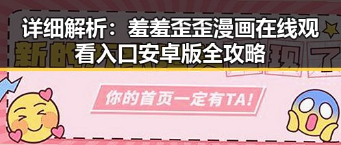 详细解析：羞羞歪歪漫画 在线观看入口安卓版全攻略