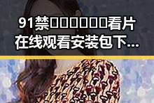 91禁🍆🍑🔞❌❌❌看片在线观看安装包下载——全面指南