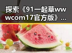 探索《91 一起草wwwcom17官方版》:延安市的最新动态与发展