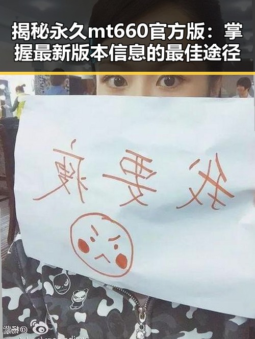 揭秘永久mt660官方版：掌握最新版本信息的最佳途径