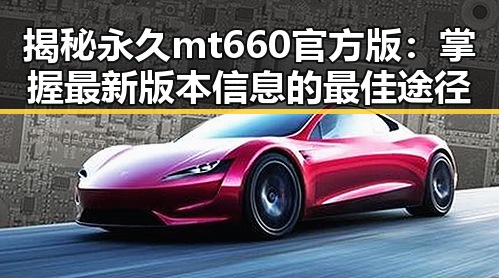 揭秘永久mt660官方版:掌握最新版本信息的最佳途径