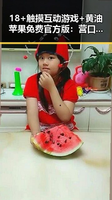 18+触摸互动游戏+黄油苹果免费官方版：营口市玩家的最新体验指南