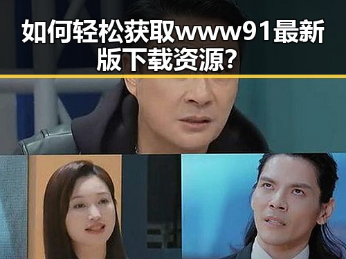 如何轻松获取www91最新版下载资源?