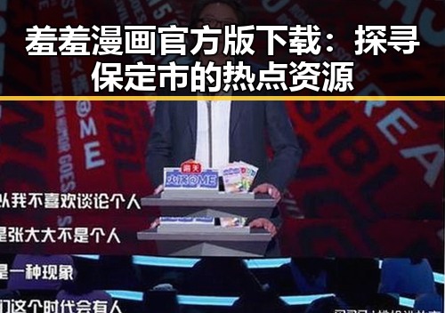 羞羞漫画官方版下载：探寻保定市的热点资源
