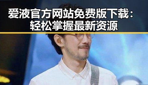 爱液官方网站免费版下载：轻松掌握最新资源
