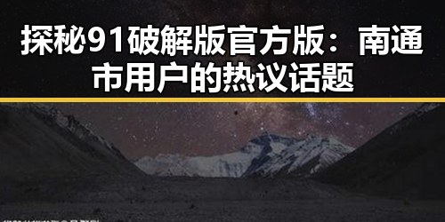 探秘91破解版官方版:南通市用户的热议话题