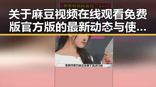 关于麻豆视频在线观看免费版官方版的最新动态与使用指南