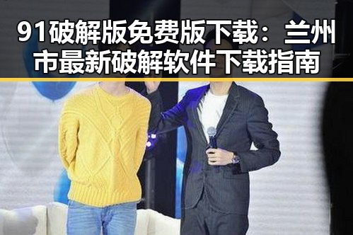 91破解版免费版下载:兰州市最新破解软件下载指南