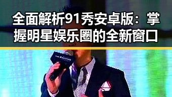 全面解析91秀安卓版：掌握明星娱乐圈的全新窗口