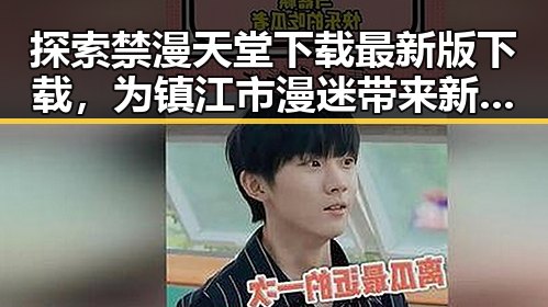 探索禁漫天堂下载最新版下载，为镇江市漫迷带来新体验