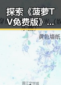 探索《菠萝TV免费版》:免费在线观看优质影视内容的选择
