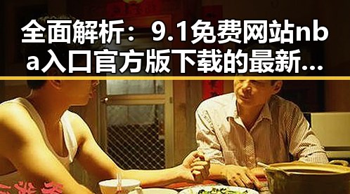 全面解析:9.1免费网站nba入口官方版下载的最新动态与背景
