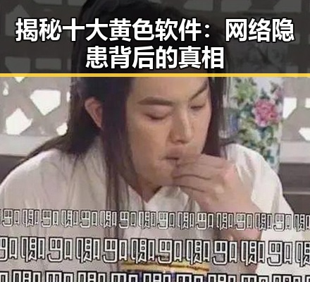 揭秘十大黄色软件：网络隐患背后的真相