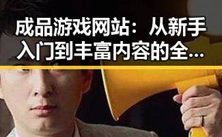 成品游戏网站：从新手入门到丰富内容的全攻略