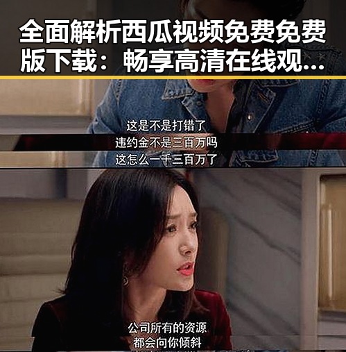 全面解析西瓜视频免费免费版下载：畅享高清在线观看新体验