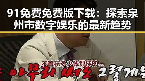 91免费免费版下载：探索泉州市数字娱乐的最新趋势