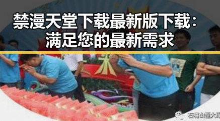 禁漫天堂下载最新版下载：满足您的最新需求