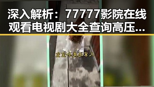 深入解析:77777影院在线观看电视剧大全查询高压官方版的现象背后