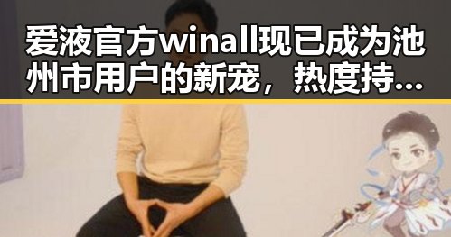 爱液官方winall现已成为池州市用户的新宠，热度持续升温