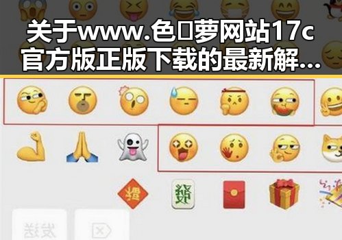 关于www.色😍萝网站17c官方版正版下载的最新解读与背景分析