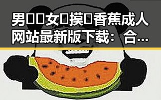 男🍌❌女🍑摸🐻香蕉成人网站最新版下载:合肥市用户的最新动态