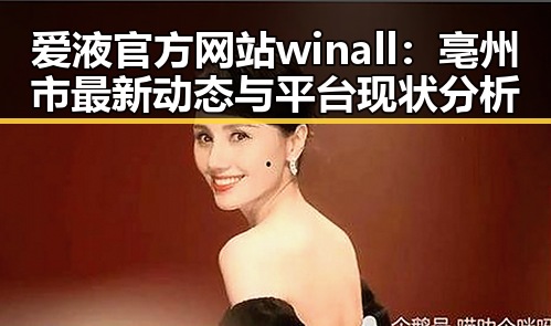 爱液官方网站winall:亳州市最新动态与平台现状分析