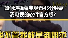 如何选择免费观看45分钟高清电视的软件官方版?