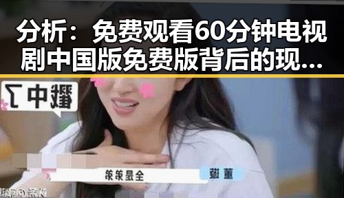 分析：免费观看60分钟电视剧中国版免费版背后的现象与趋势