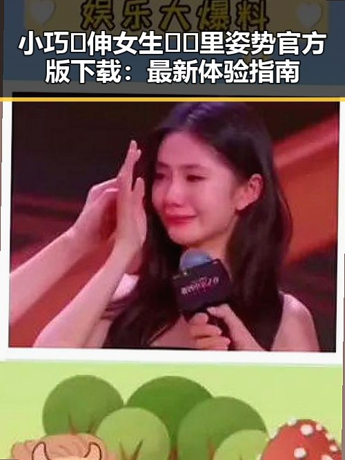 小巧🐥伸女生🍑🍑里姿势官方版下载:最新体验指南