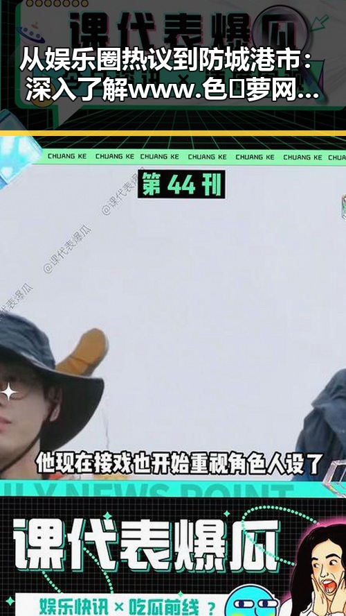 从娱乐圈热议到防城港市:深入了解www.色😍萝网站17c终极手册的全景解析