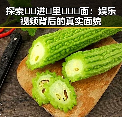 探索🔞🍌进🍑里❌❌❌面:娱乐视频背后的真实面貌
