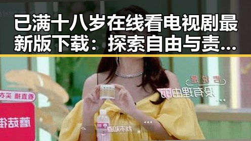 已满十八岁在线看电视剧最新版下载:探索自由与责任的界限